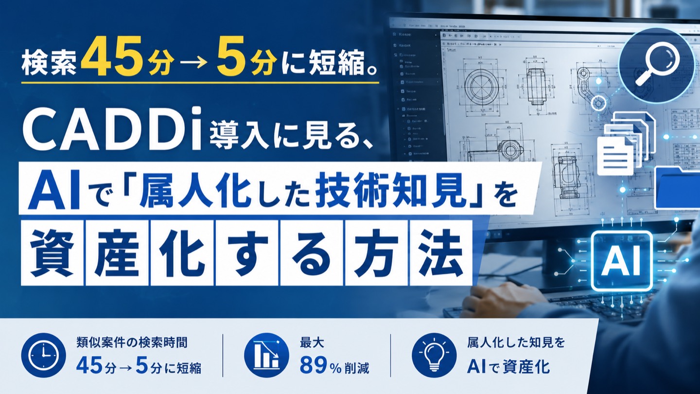 検索45分→5分に短縮。CADDi導入に見る、AIで「属人化した技術知見」を資産化する方法